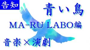 「青い鳥　MA-RU LABO編」音楽×演劇